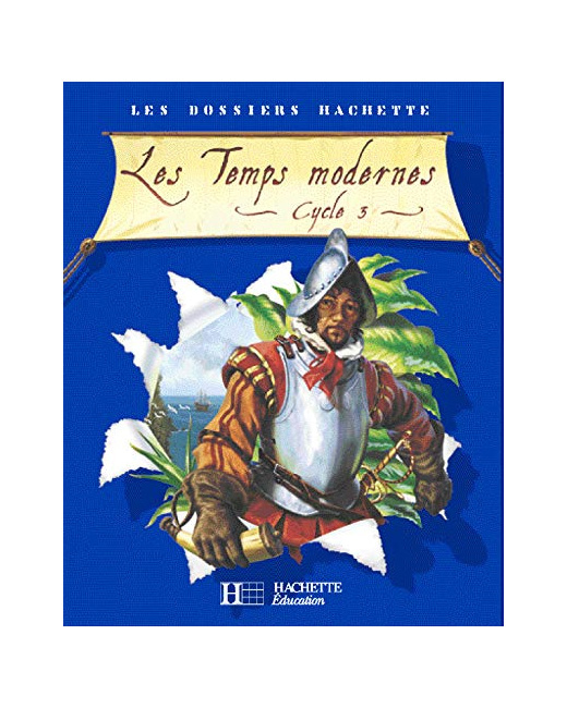 Les Dossiers Hachette Histoire Cycle 3 - Les Temps modernes - Livre de l'élève - Ed.2006