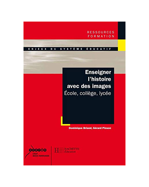 Enseigner l'histoire avec des images - École, collège, lycée: École, Collège, Lycée