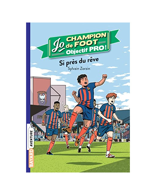 Jo champion de foot - objectif pro ! - Tome 05 - Si près du rêve