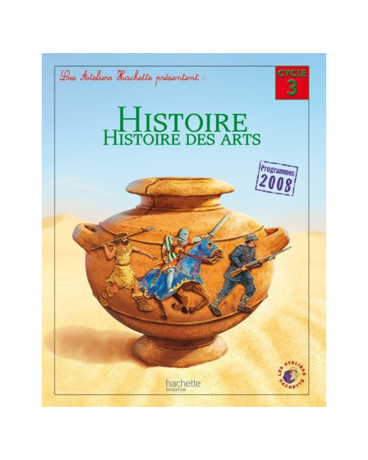 Les Ateliers Hachette Histoire Cycle 3 - Livre de l'élève - Ed. 2012