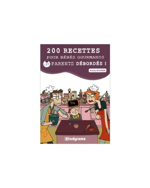 200 recettes pour bébés gourmands... Et parents débordés !