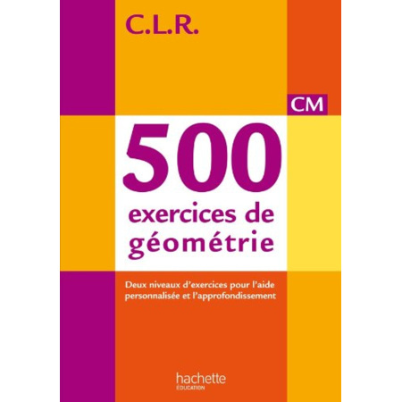 Avis CLR 500 exercices de géométrie CM - Corrigés - Ed. 2014 Hachette Éducation 1