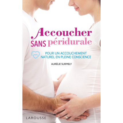 Avis Livre "Accoucher sans péridurale : pour un accouchement naturel en pleine conscience" LAROUSSE 1
