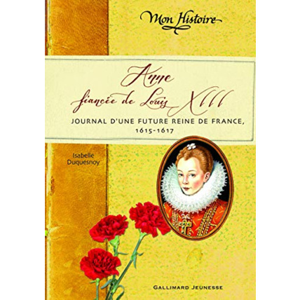 Avis Livre Anne, Fiancée De Louis Xiii: Journal D'Une Future Reine De France, 1614-1617 GALLIMARD JEUNESSE 1